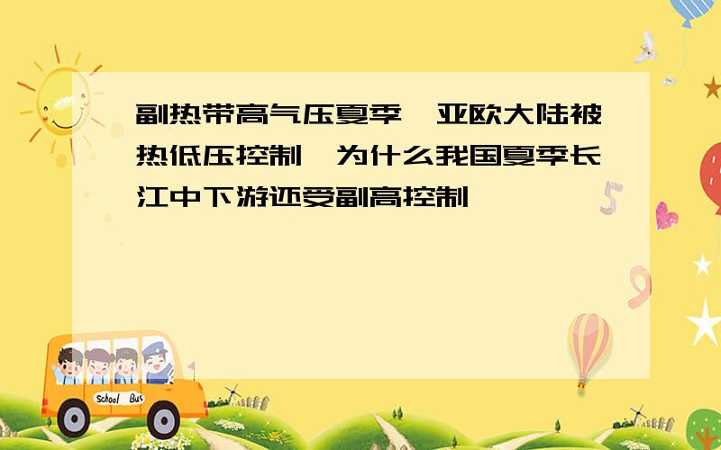 副热带高气压夏季,亚欧大陆被热低压控制,为什么我国夏季长江中下游还受副高控制