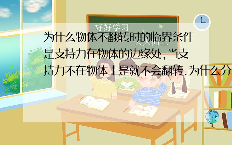 为什么物体不翻转时的临界条件是支持力在物体的边缘处,当支持力不在物体上是就不会翻转.为什么分析时和它的支持力有关系?例如下面翻转的例题这是考虑其中的一种情况的,但是呢可以看