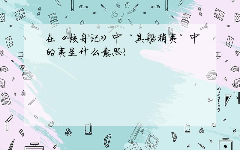 在《核舟记》中“其船稍夷”中的夷是什么意思?