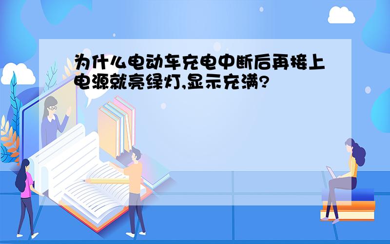 为什么电动车充电中断后再接上电源就亮绿灯,显示充满?