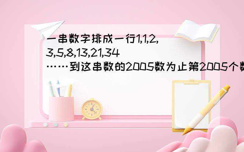 一串数字排成一行1,1,2,3,5,8,13,21,34……到这串数的2005数为止第2005个数是奇数还是偶数?2005个数中,一共有多少个奇数?