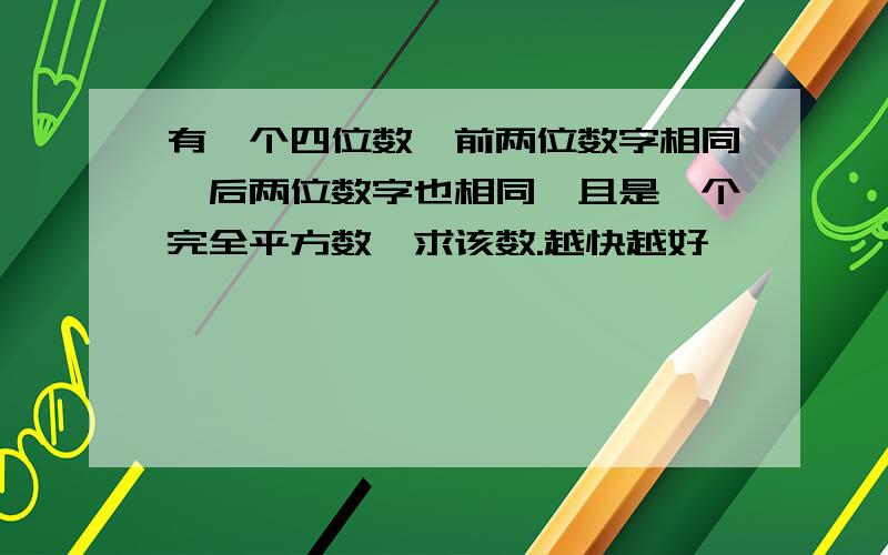 有一个四位数,前两位数字相同,后两位数字也相同,且是一个完全平方数,求该数.越快越好