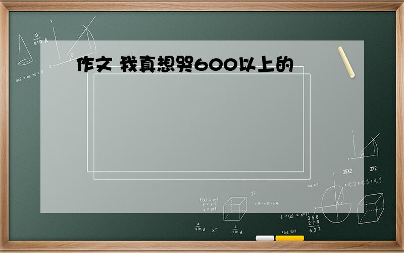 作文 我真想哭600以上的