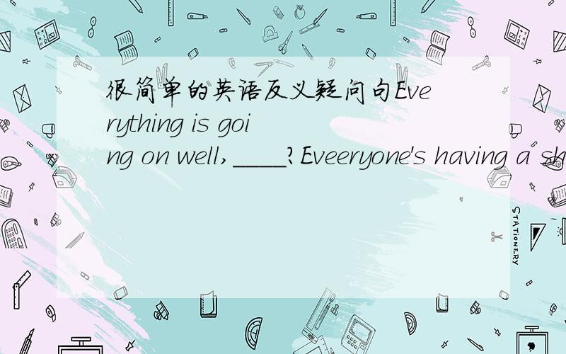 很简单的英语反义疑问句Everything is going on well,____?Eveeryone's having a share,____?isn't itaren't they为什么阿,为什么第一个是单数第二个是复述都是every的