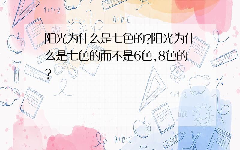 阳光为什么是七色的?阳光为什么是七色的而不是6色,8色的?