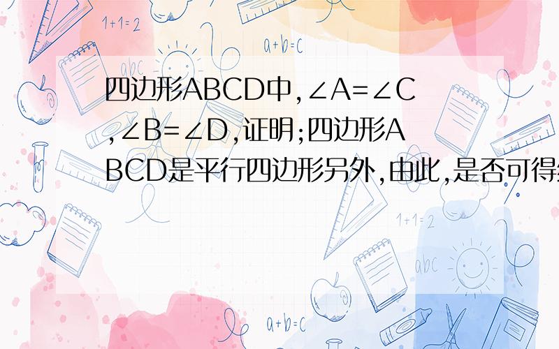 四边形ABCD中,∠A=∠C,∠B=∠D,证明;四边形ABCD是平行四边形另外,由此,是否可得结论:两组对角分别相等的是平行四边形?为什么?