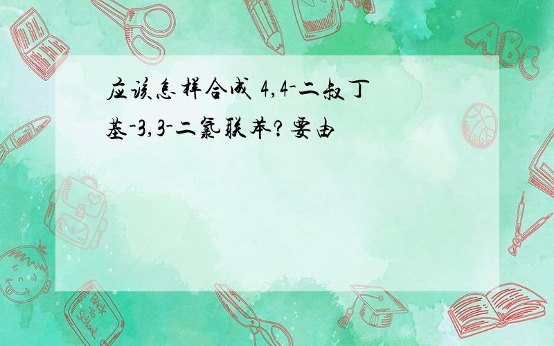 应该怎样合成 4,4-二叔丁基-3,3-二氯联苯?要由