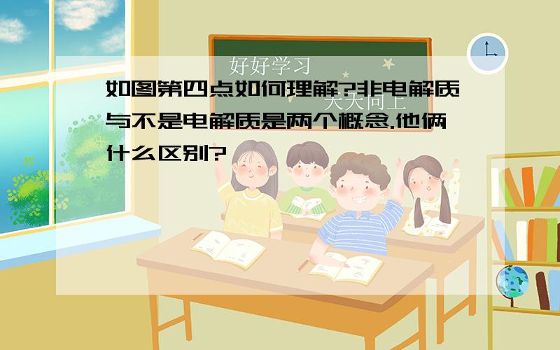 如图第四点如何理解?非电解质与不是电解质是两个概念.他俩什么区别?