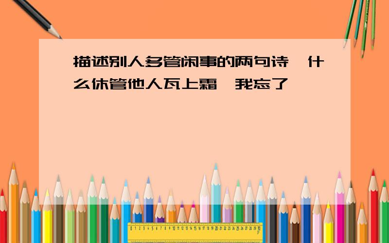 描述别人多管闲事的两句诗,什么休管他人瓦上霜,我忘了