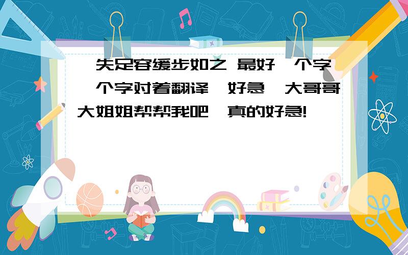 吾失足容缓步如之 最好一个字一个字对着翻译☆好急,大哥哥大姐姐帮帮我吧,真的好急!★