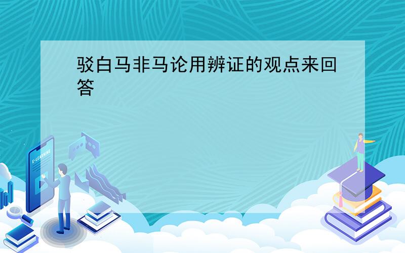 驳白马非马论用辨证的观点来回答