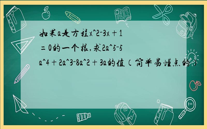 如果a是方程x^2-3x+1=0的一个根,求2a^5-5a^4+2a^3-8a^2+3a的值（简单易懂点的）