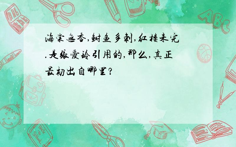 海棠无香,鲥鱼多刺,红楼未完.是张爱玲引用的,那么,真正最初出自哪里?