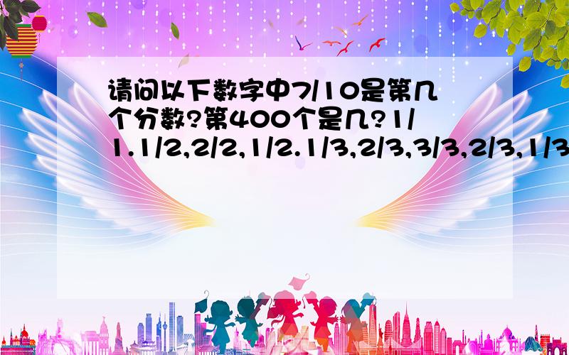 请问以下数字中7/10是第几个分数?第400个是几?1/1.1/2,2/2,1/2.1/3,2/3,3/3,2/3,1/3.1/4,2/4,3/4,4/4,3/4,2/4,1/4.