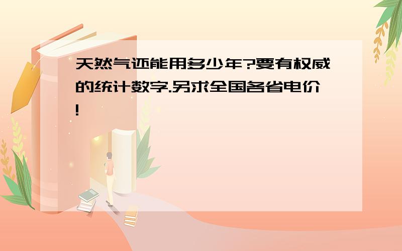 天然气还能用多少年?要有权威的统计数字.另求全国各省电价!