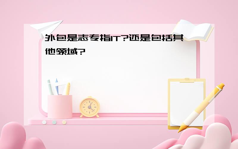 外包是志专指IT?还是包括其他领域?