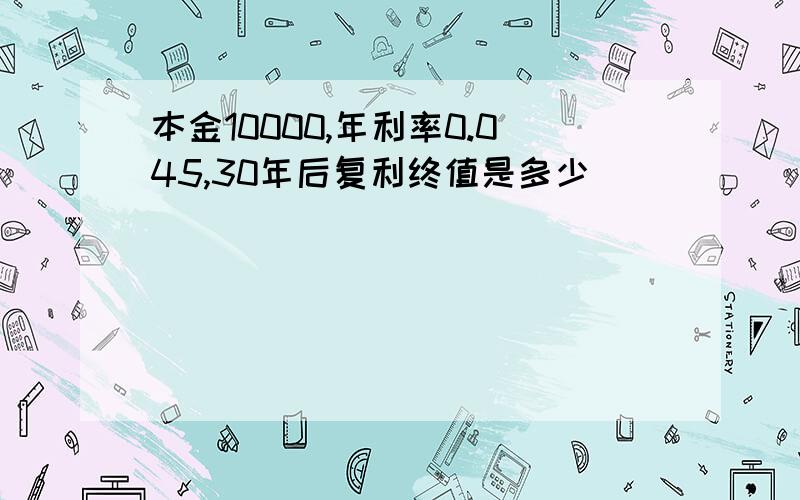 本金10000,年利率0.045,30年后复利终值是多少