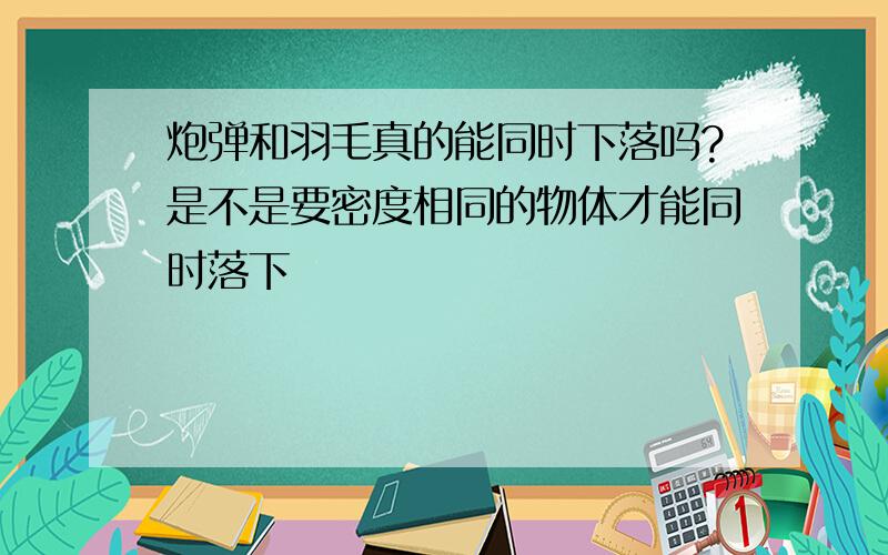 炮弹和羽毛真的能同时下落吗?是不是要密度相同的物体才能同时落下