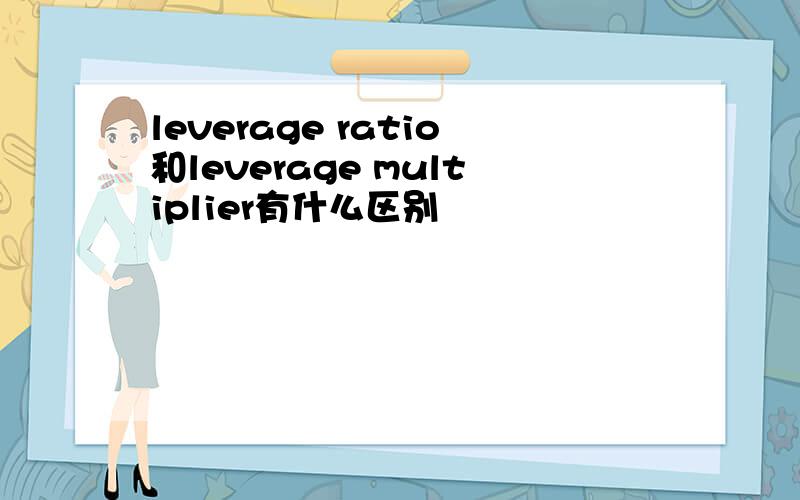 leverage ratio和leverage multiplier有什么区别