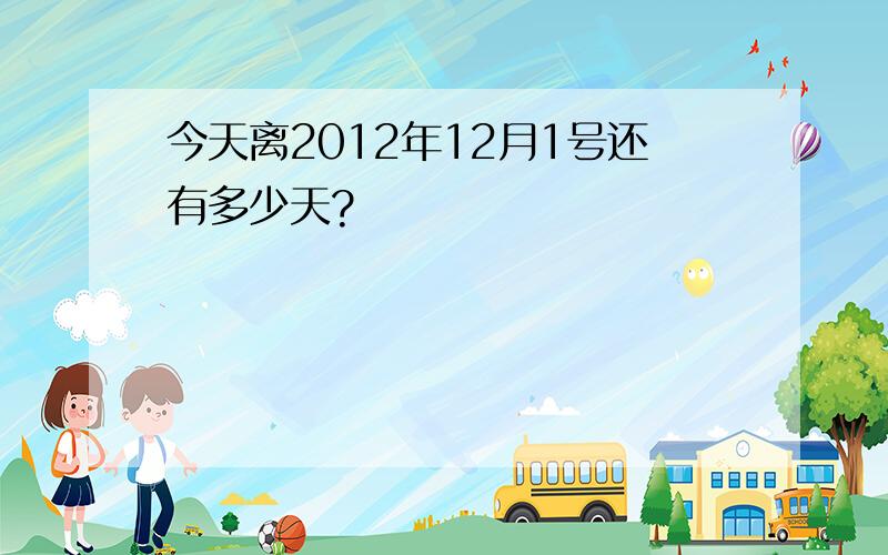 今天离2012年12月1号还有多少天?