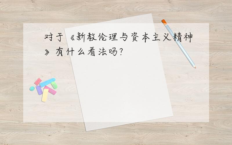 对于《新教伦理与资本主义精神》有什么看法吗?