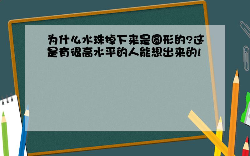 为什么水珠掉下来是圆形的?这是有很高水平的人能想出来的!