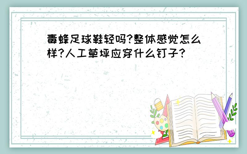 毒蜂足球鞋轻吗?整体感觉怎么样?人工草坪应穿什么钉子?