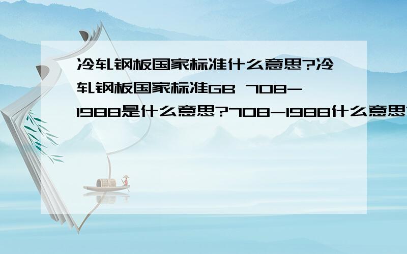 冷轧钢板国家标准什么意思?冷轧钢板国家标准GB 708-1988是什么意思?708-1988什么意思?