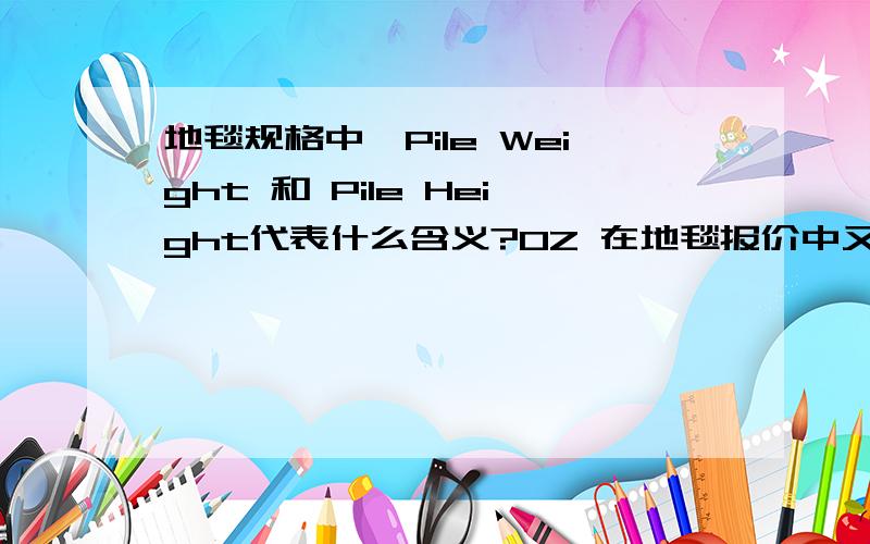 地毯规格中,Pile Weight 和 Pile Height代表什么含义?OZ 在地毯报价中又代表什么意思?