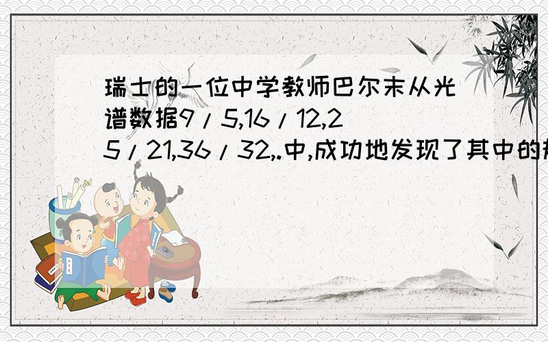 瑞士的一位中学教师巴尔末从光谱数据9/5,16/12,25/21,36/32,.中,成功地发现了其中的规律,从而得到了一个规律,从而得到了巴尔末公式,继而打开了光谱奥妙的大门；则光谱数据的第n个数是多少?