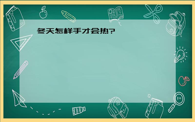 冬天怎样手才会热?