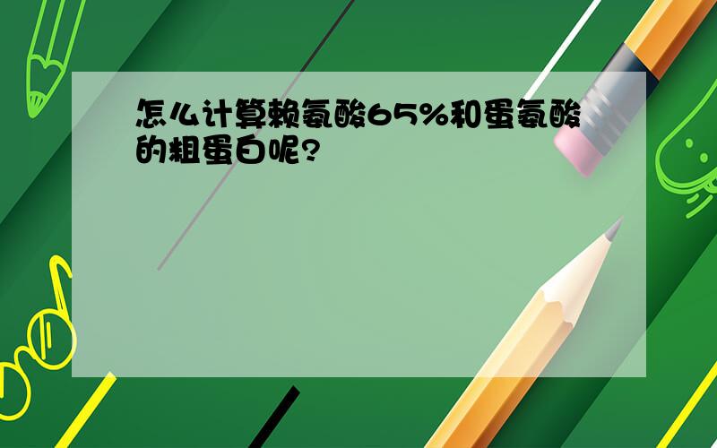 怎么计算赖氨酸65%和蛋氨酸的粗蛋白呢?