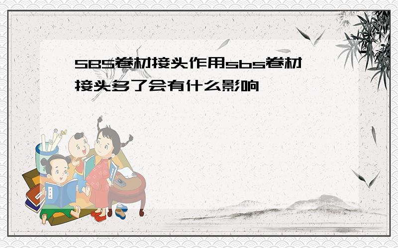 SBS卷材接头作用sbs卷材接头多了会有什么影响