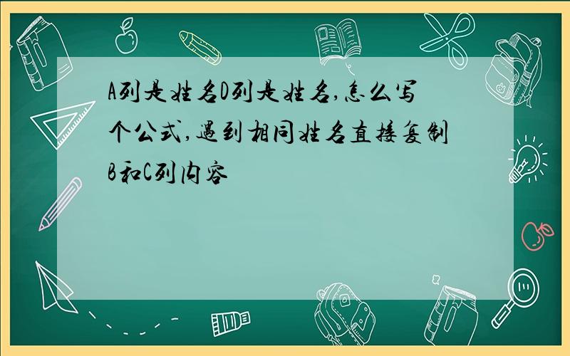 A列是姓名D列是姓名,怎么写个公式,遇到相同姓名直接复制B和C列内容