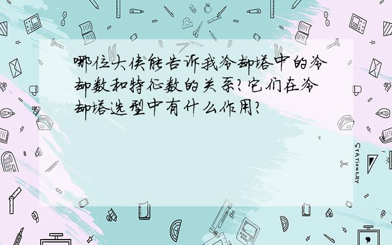 哪位大侠能告诉我冷却塔中的冷却数和特征数的关系?它们在冷却塔选型中有什么作用?