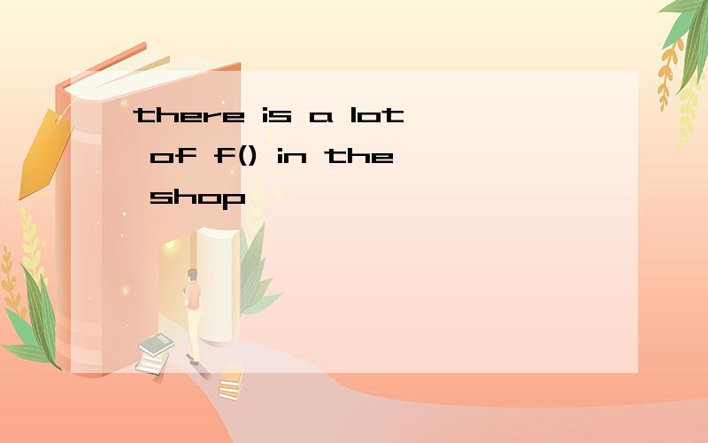 there is a lot of f() in the shop