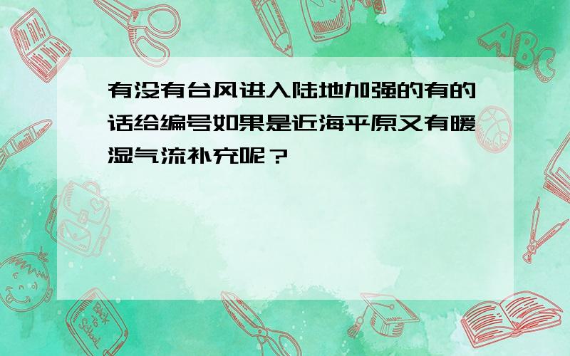 有没有台风进入陆地加强的有的话给编号如果是近海平原又有暖湿气流补充呢？