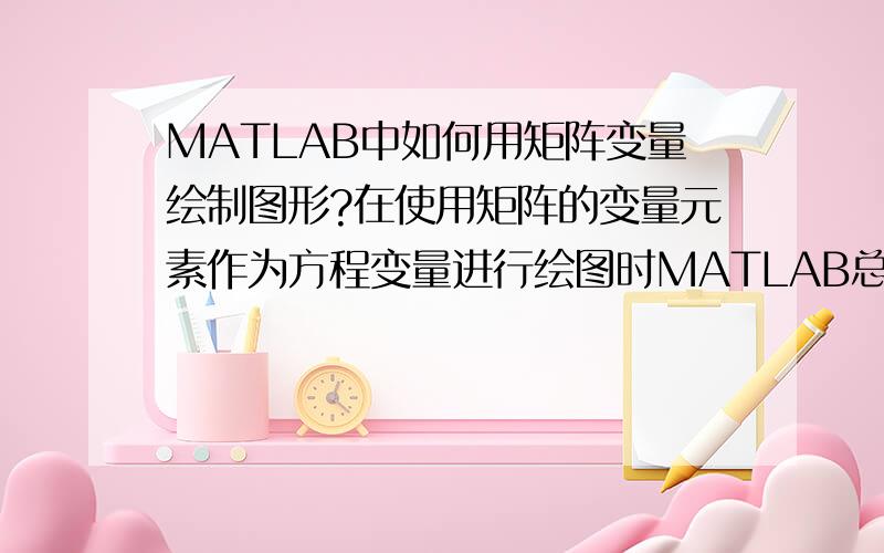 MATLAB中如何用矩阵变量绘制图形?在使用矩阵的变量元素作为方程变量进行绘图时MATLAB总是提示错误：Error using plotConversion to double from sym is not possible.比如简单的绘图问题：syms t;a=[1,2*t ,3; 4,5,6