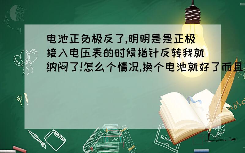 电池正负极反了,明明是是正极接入电压表的时候指针反转我就纳闷了!怎么个情况,换个电池就好了而且这个电池与别的并联根本没电流,换一个电池就好了,笑死我了这电动势和内阻测的 是原