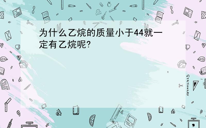 为什么乙烷的质量小于44就一定有乙烷呢?