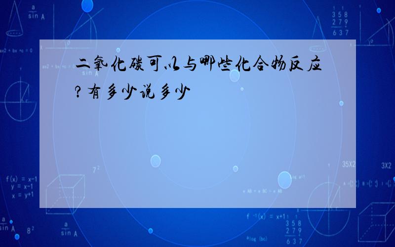 二氧化碳可以与哪些化合物反应?有多少说多少