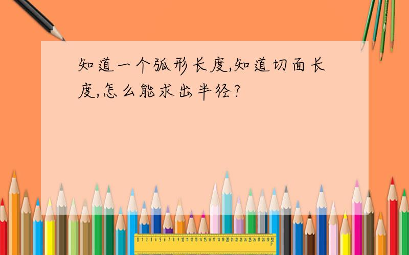 知道一个弧形长度,知道切面长度,怎么能求出半径?