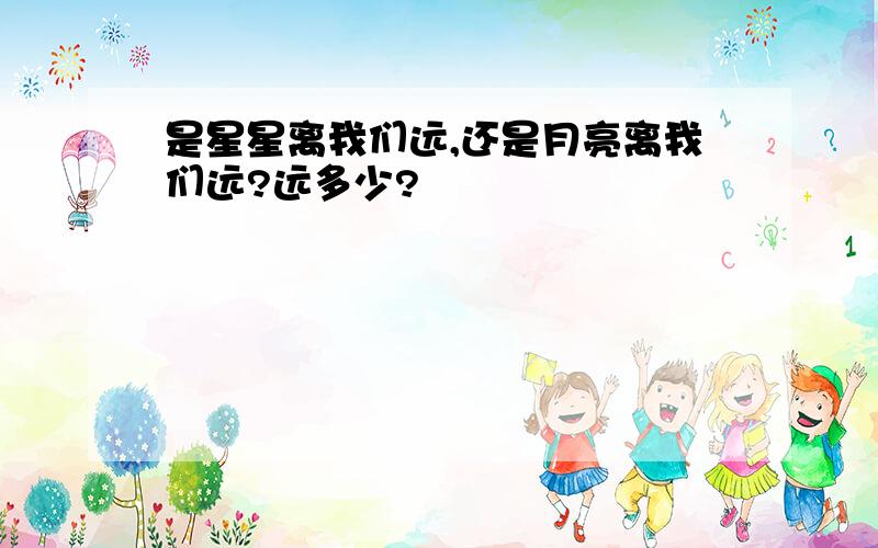 是星星离我们远,还是月亮离我们远?远多少?