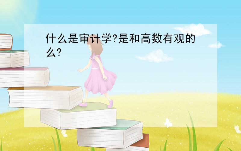 什么是审计学?是和高数有观的么?