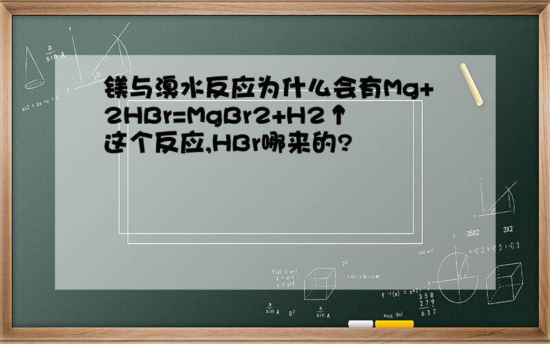 镁与溴水反应为什么会有Mg+2HBr=MgBr2+H2↑这个反应,HBr哪来的?