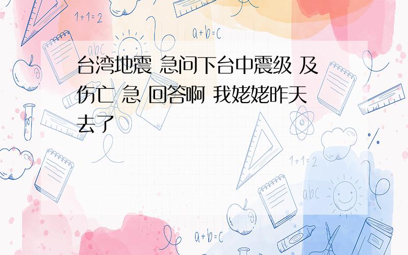 台湾地震 急问下台中震级 及伤亡 急 回答啊 我姥姥昨天去了