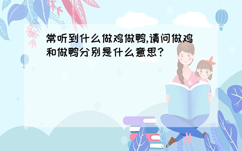 常听到什么做鸡做鸭,请问做鸡和做鸭分别是什么意思?