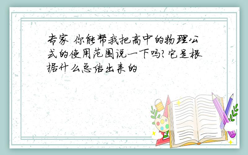 专家 你能帮我把高中的物理公式的使用范围说一下吗?它是根据什么总结出来的