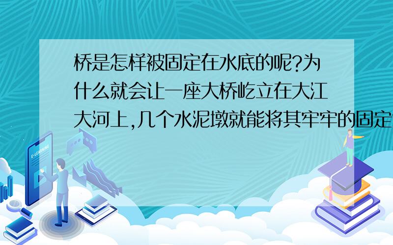 桥是怎样被固定在水底的呢?为什么就会让一座大桥屹立在大江大河上,几个水泥墩就能将其牢牢的固定?这是为什么呢?