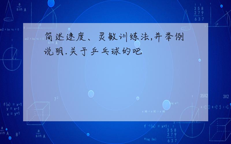 简述速度、灵敏训练法,并举例说明.关于乒乓球的吧